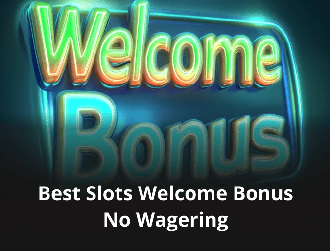 Best Slots Welcome Bonus No Wagering