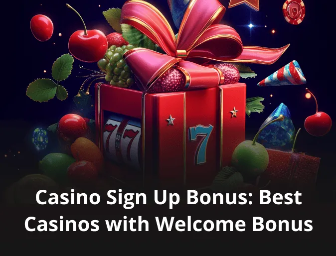 Casino Sign Up Bonus: Best Casinos with Welcome Bonus